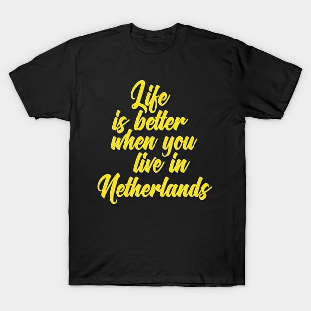 Life Is Better When You Live In Netherlands T-Shirt by ProjectX23Red